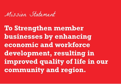 To Strengthen member businesses by enhancing economic and workforce development, resulting in improved quality of life in our community and region. Mission Statement